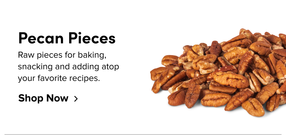 Pecan Pieces Raw pieces for baking,  snacking and adding atop  your favorite recipes. Shop Now