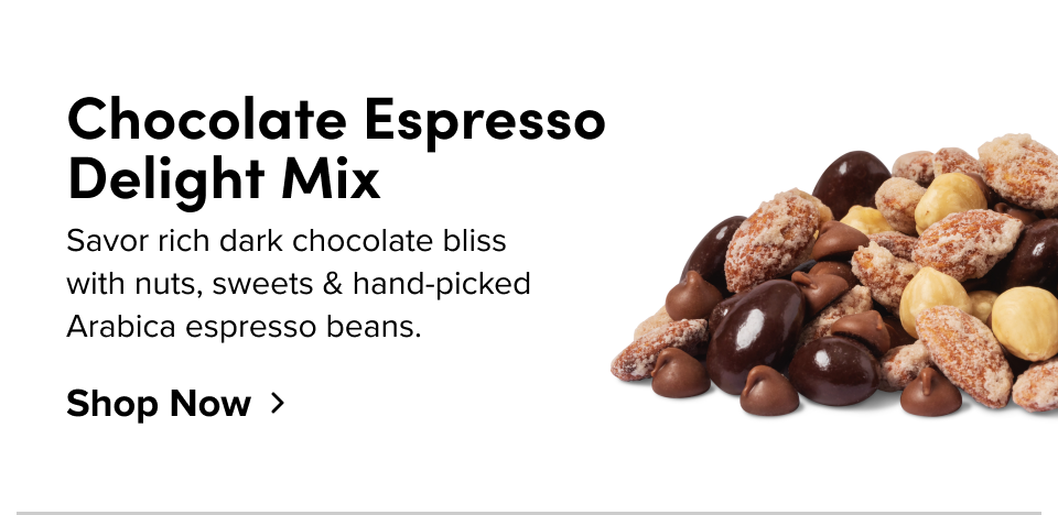Chocolate Espresso Delight Mix Savor rich dark chocolate bliss with nuts, sweets & hand-picked Arabica espresso beans. Shop Now
