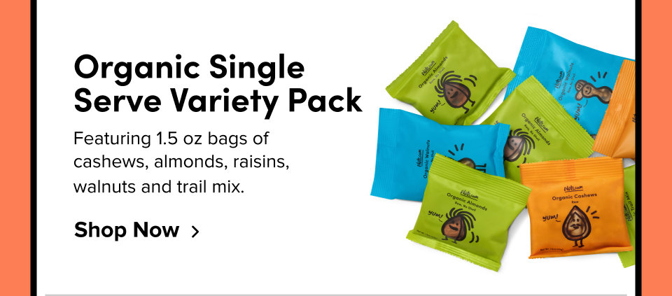 Organic Single Serve Variety Pack Featuring 1.5 oz bags of cashews, almonds, raisins, walnuts and trail mix.  Shop Now