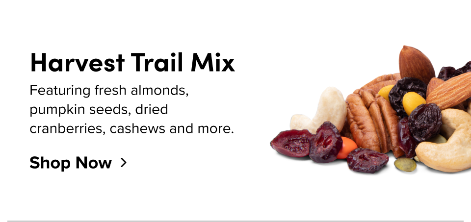 Harvest Trail Mix Featuring fresh almonds, pumpkin seeds, dried cranberries, cashews and more. Shop Now