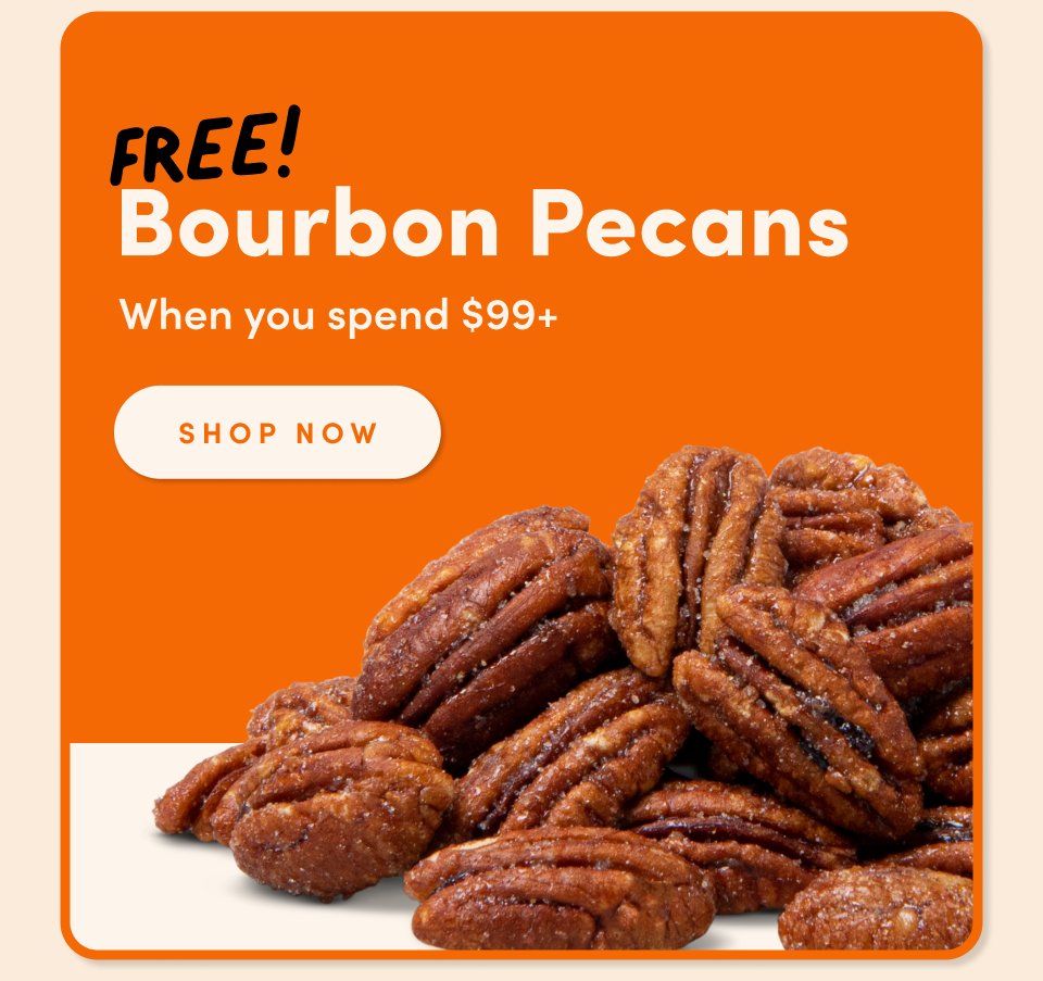 FREE! Bourbon Pecans With any $99+ purchase redeem Now