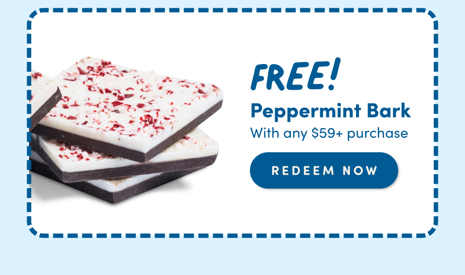 FREE! Peppermint Bark with any $59+ purchase. REDEEM NOW