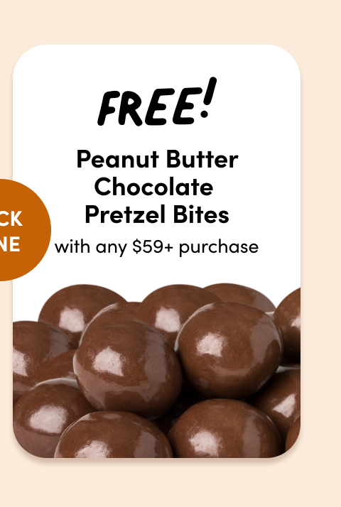 FREE! PeanutButter Chocolate Pretzel Bites with any $59+ order. Pick One