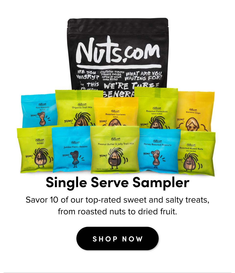 Single Serve Sampler Savor 10 of our top-rated sweet and salty treats, from roasted nuts to dried fruit. SHOP NOW