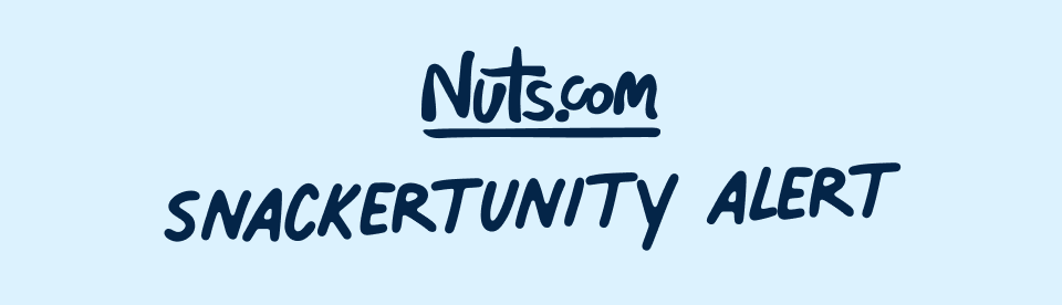 Nuts.com; SNACKERTUNITY ALERT