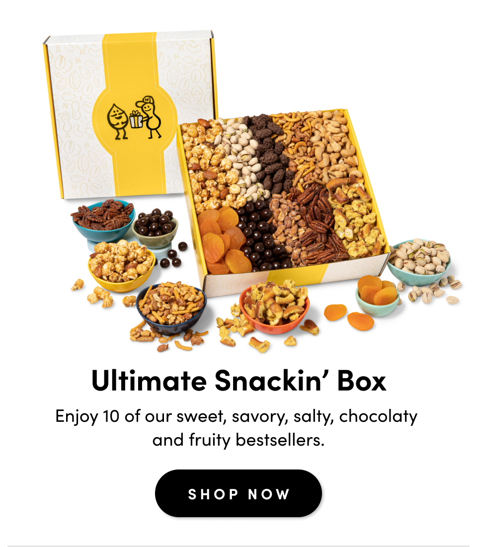 Ultimate Snackin’ Box Enjoy 10 of our sweet, savory, salty, chocolaty and fruity bestsellers. SHOP NOW