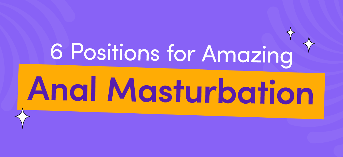 6 positions for anal masturbation 🍑 Lovehoney