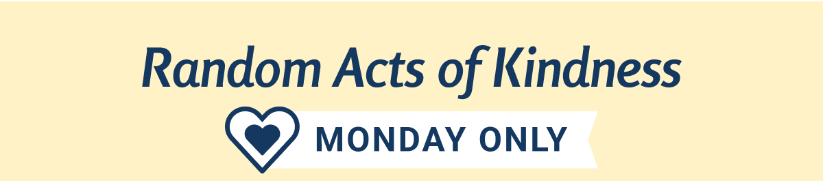 Random Acts of Kindness | Monday only