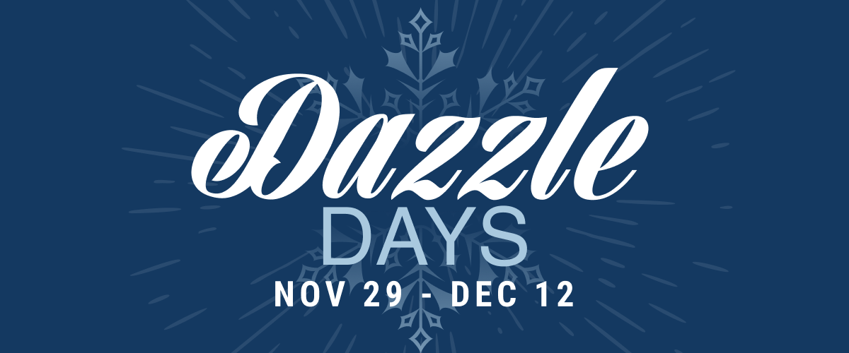 Dazzle Days | Nov 29 - Dec 12