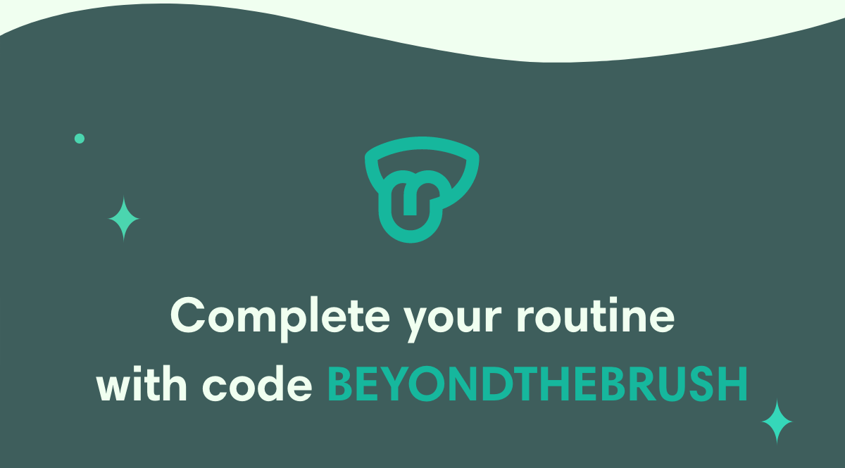 Complete your routine with code BEYONDTHEBRUSH