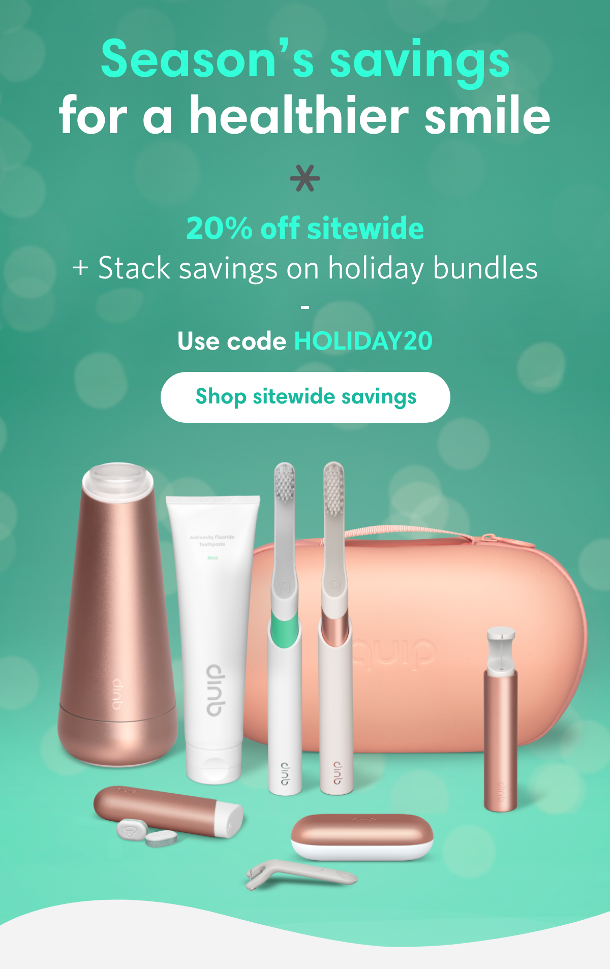 Season's savings for a healthier smile | 20% off sitewide with code HOLIDAY20