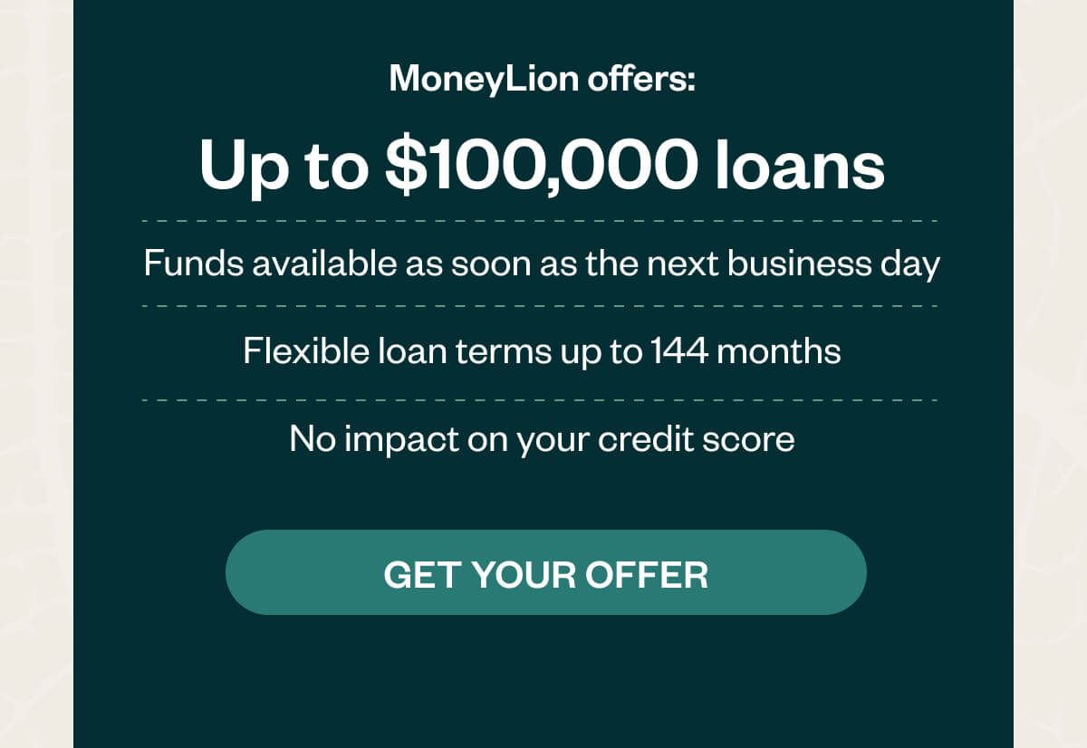 MoneyLion offers: Up to $100,000 loans Funds available as soon as the next business day