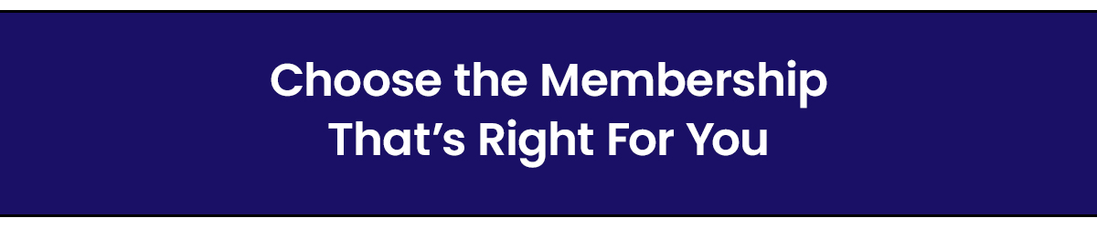 Choose the Membership thats right for you