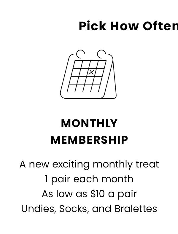 Monthly Membership. A new exciting monthly treat 1 pair each month as low as $10 a pair. Undies, Socks, and Bralettes