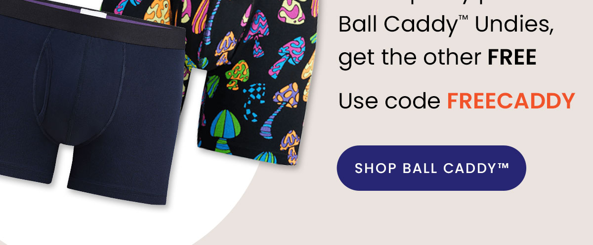 or shop any pair of Ball Caddy Undies, get the other FREE. Use code FREECADDY. 