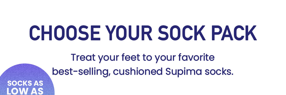 Choose Your Sock Pack | Treat your feet to your favorite best-selling, cushioned Supima socks. | Socks As Low As $5.50