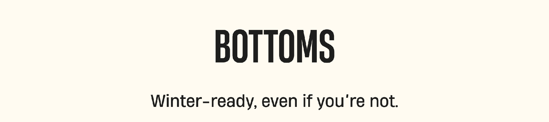 Bottoms | Winter-ready, even if you're not.