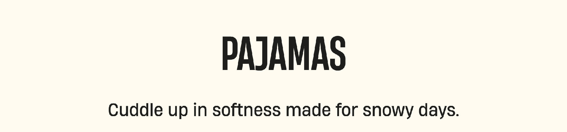 Pajamas | Cuddle up in softness made for snowy days.