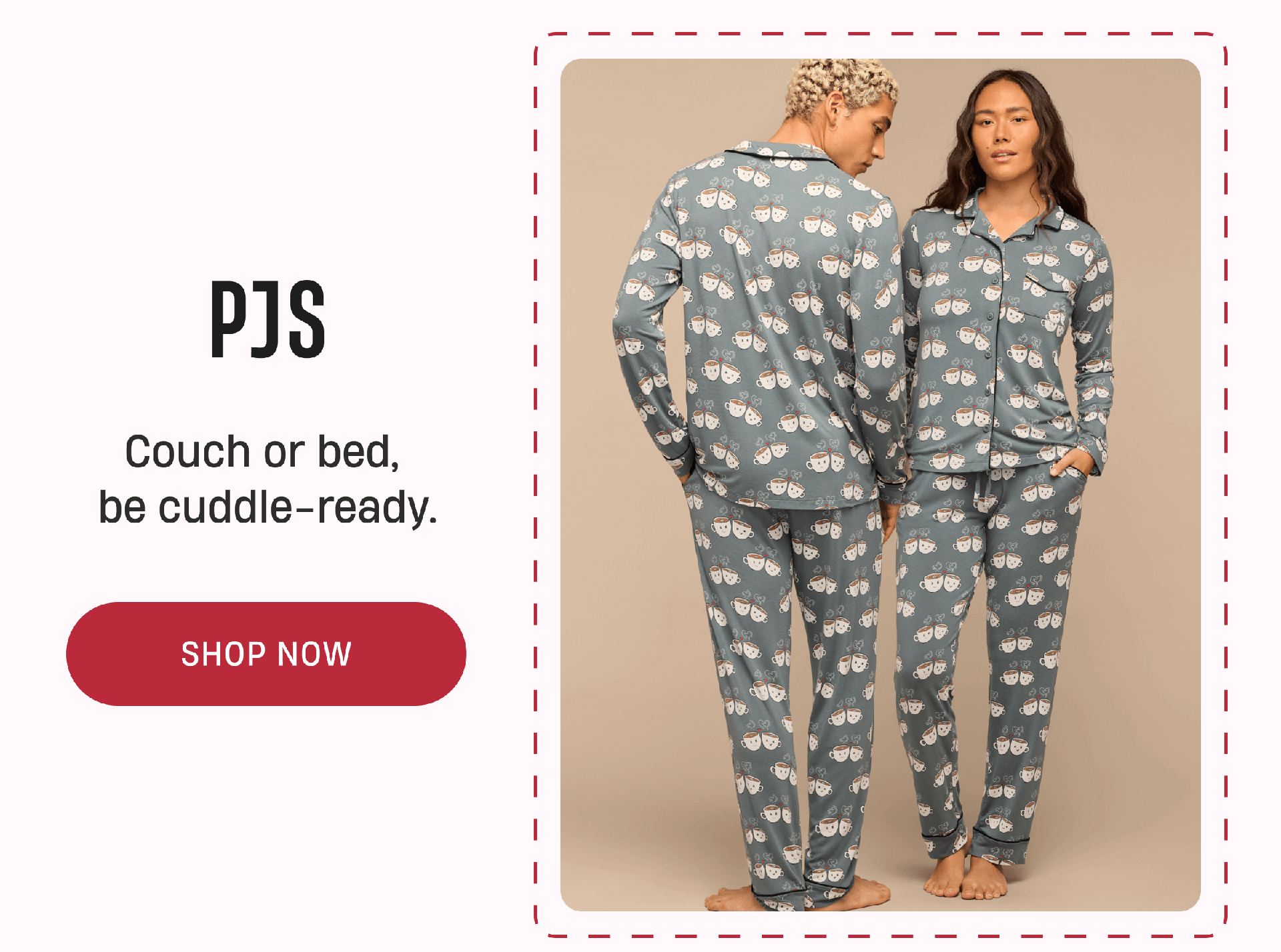 PJs | Couch or bed, be cuddle-ready. | Shop Now