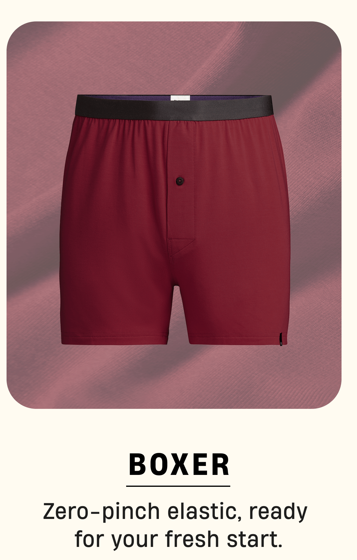 Boxer | Zero-pinch elastic, ready for your fresh start.