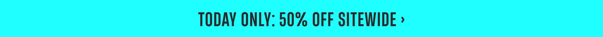 Today Only: 50% Off Sitewide