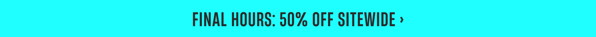 Final Hours: 50% Off Sitewide