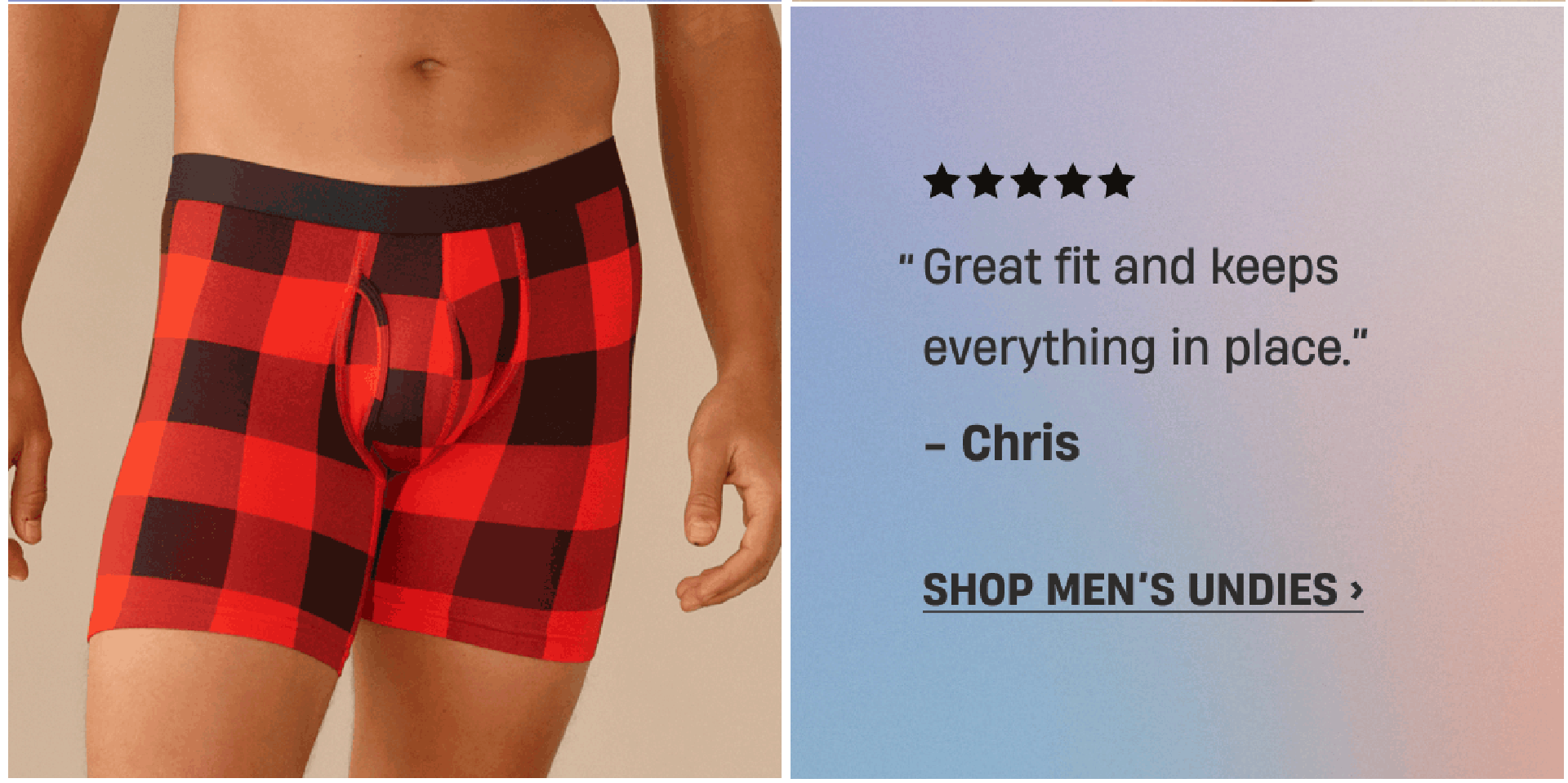 ''Great fit and keeps everything in place.'' - Chris | Shop Men's Undies