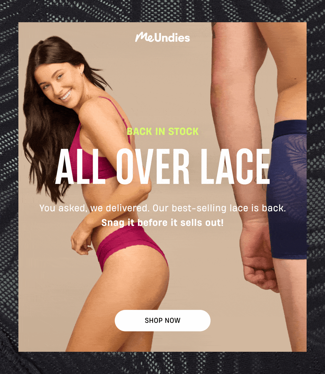 MeUndies | Back In Stock | All Over Lace | You asked, we delivered. Our best-selling lace is back. Snag it before it sells out! | Shop Now