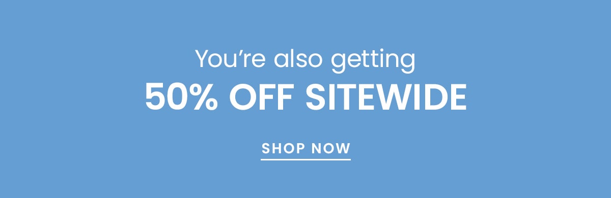 You're also getting 50% off SITEWIDE