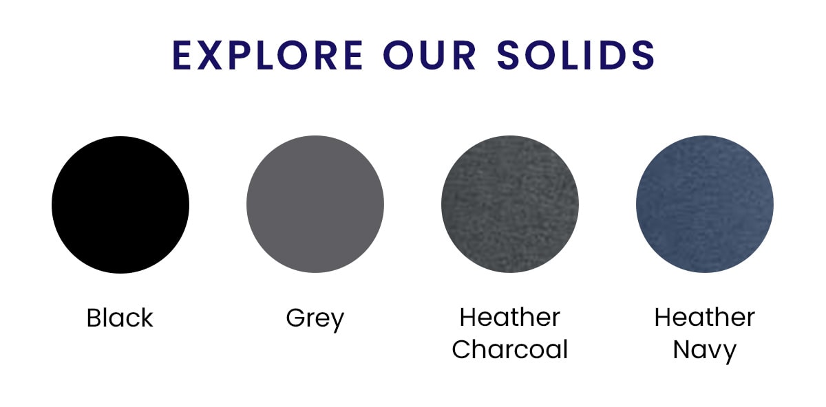 Explore our solids | Black | Grey | Heather Charcoal | Heather Navy