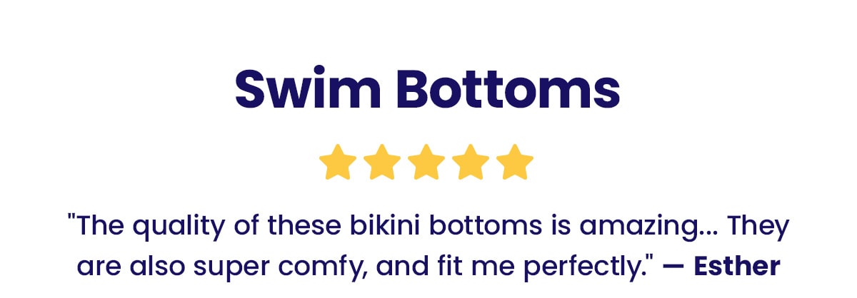 Swim Bottoms | ''The quality of these bikini bottoms is amazing... They are also super comfy, and fit me perfectly.'' - Esther