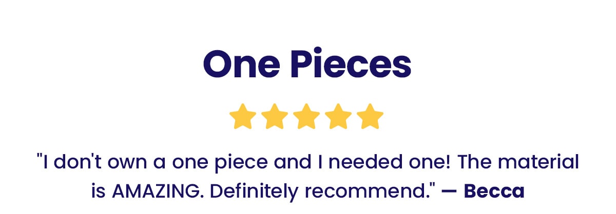 One Pieces | '' I don't own a one piece and I needed one! The material is Amazing. Definitely recommend.'' - Becca