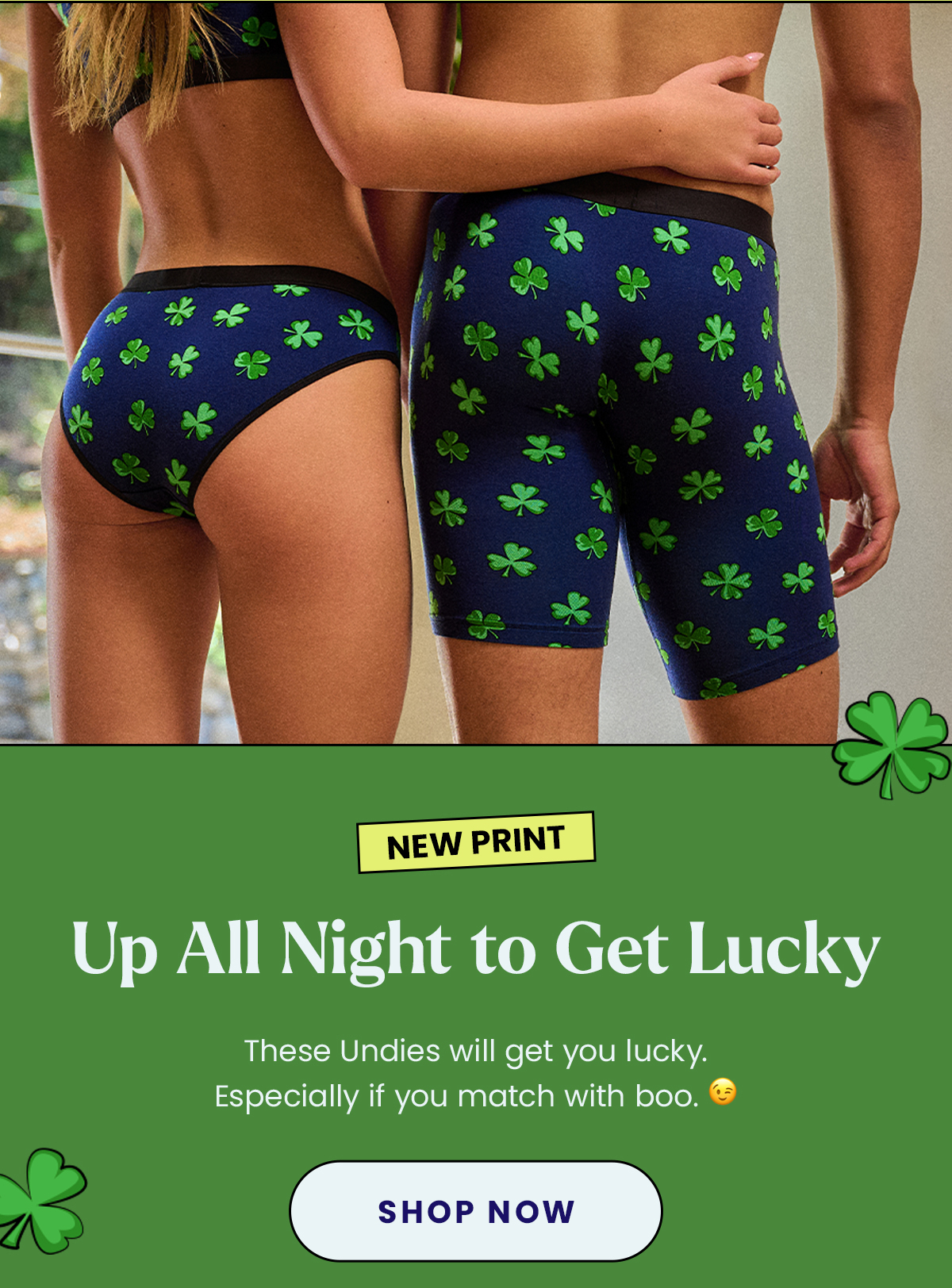 Headline: Up All Night to Get Lucky Body: These Undies will get you lucky. Especially if you match with boo. 😉 CTA: Shop Now