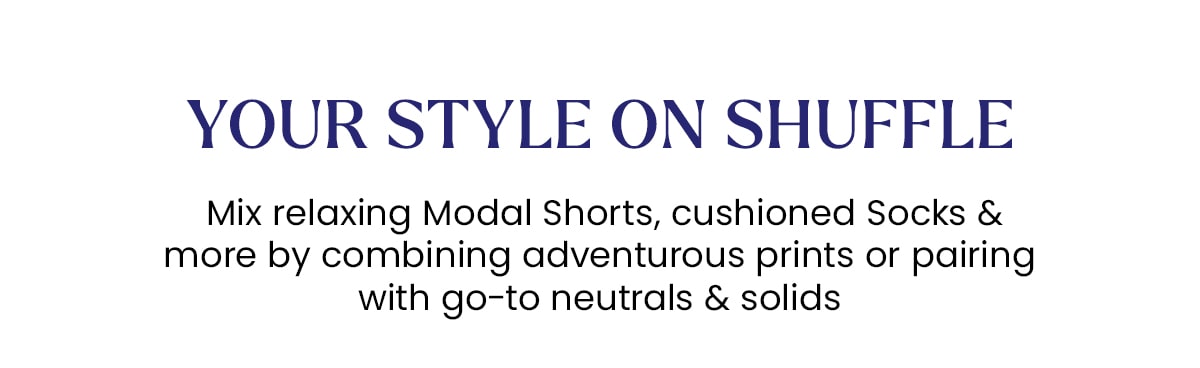 Your style on shuffle | Mix relaxing Modal Shorts, cushioned Socks & more by combining adventurous prints or pairing with go-to neutrals & solids