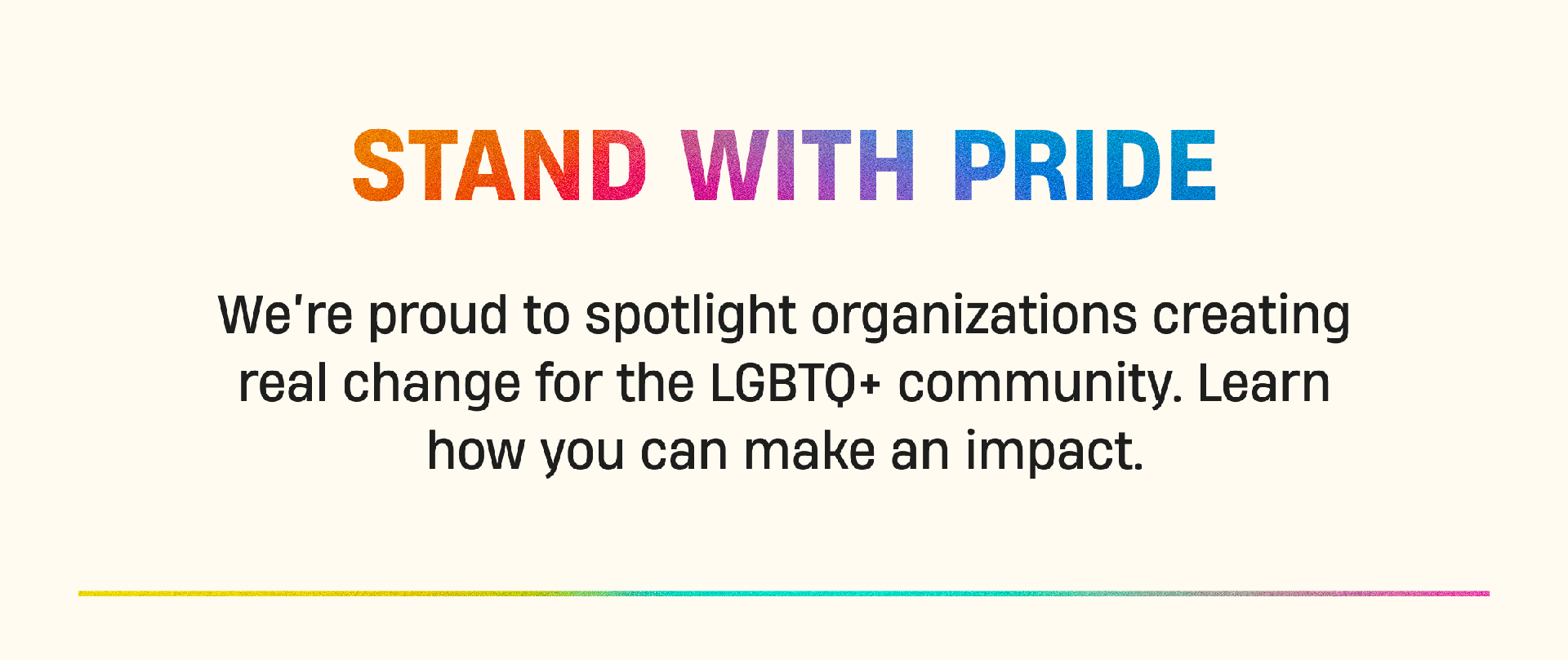Stand with Pride | We're proud to spotlight organizations creating real change for the LGBTQ+ community. Learn how you can make an impact.