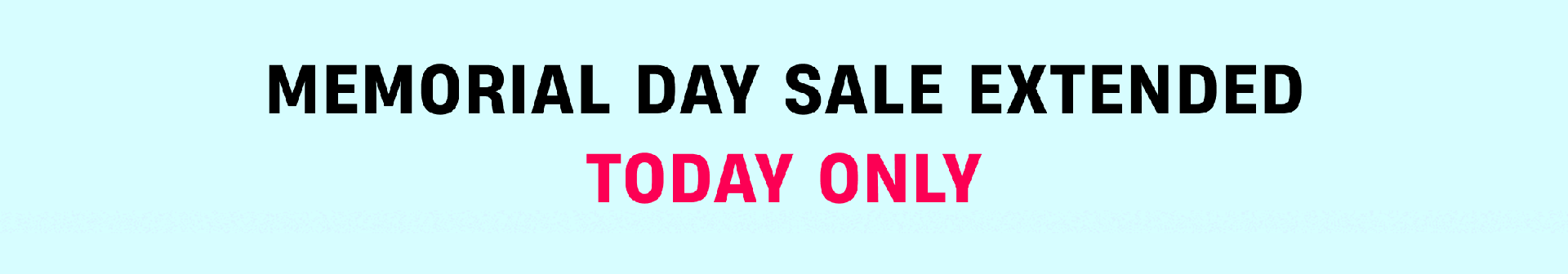 Memorial Day Sale Extended Today Only