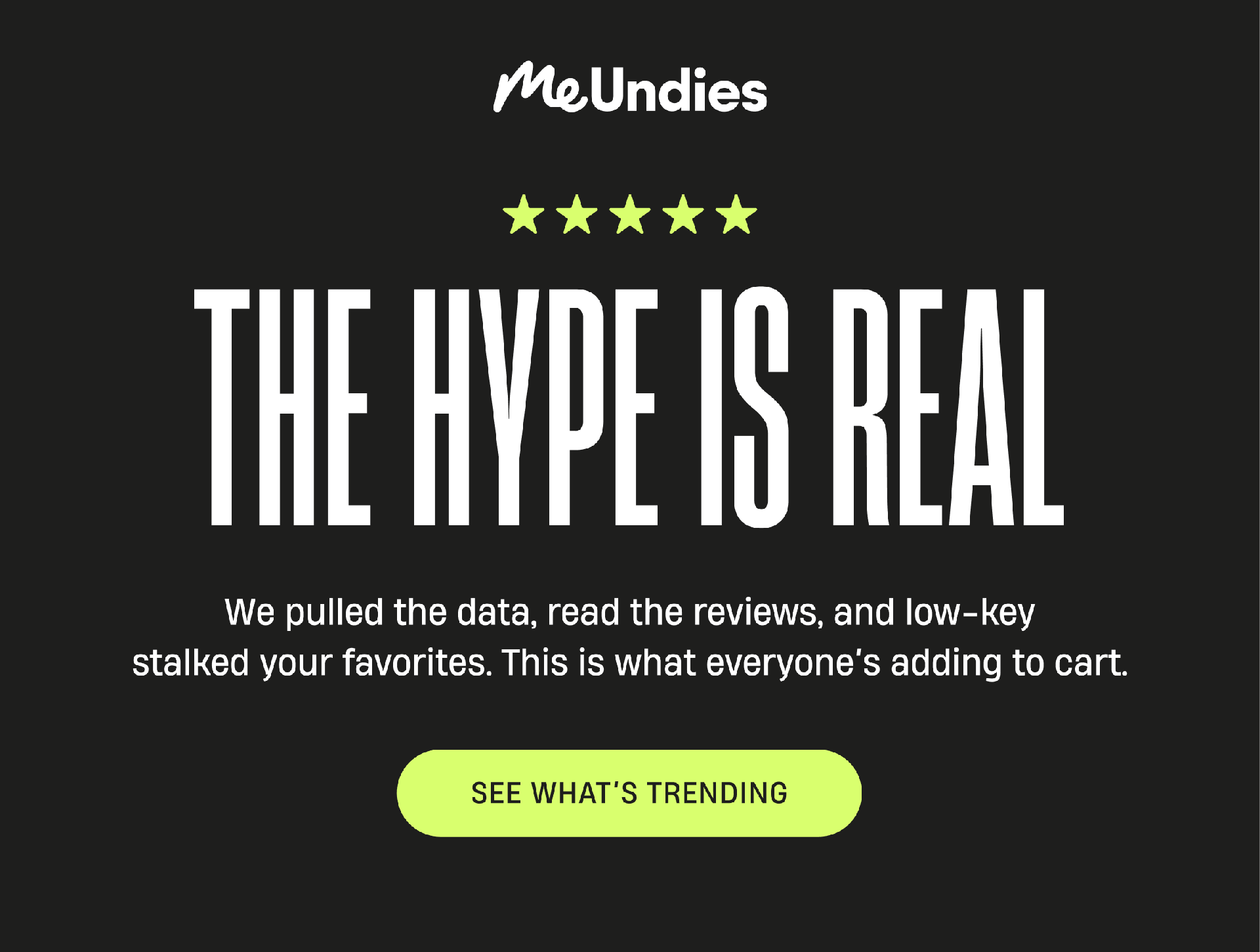 MeUndies | The Hype is Real | We pulled the data, read the reviews, and low-key stalked your favorites. This is what everyone's adding to cart. | See What's Trending
