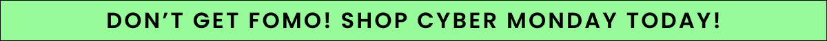 Don't Get FOMO! Shop Cyber Monday Today!