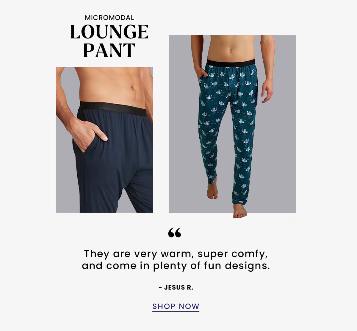 Micomodal Lounge Pant | ''They are very warm, super comfy, and come in plenty of fun designs. - Jesus R. | Shop Now