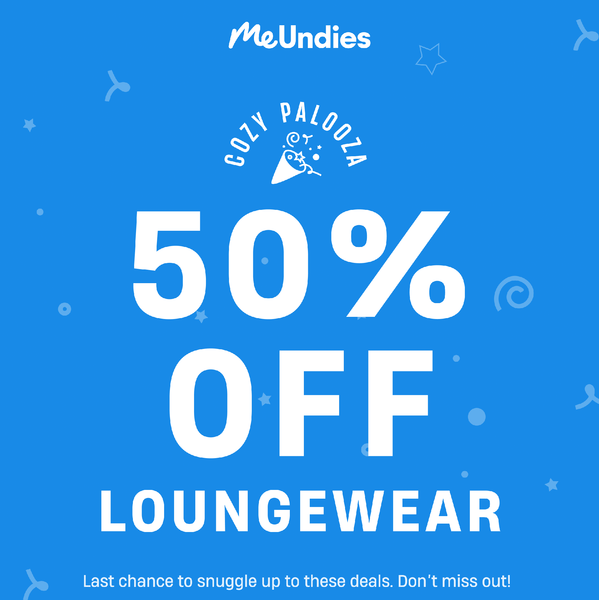 MeUndies | Cozy Palooza | 50% Off Loungewear | Last Chance to snuggle up to these deals. Don't miss out! 