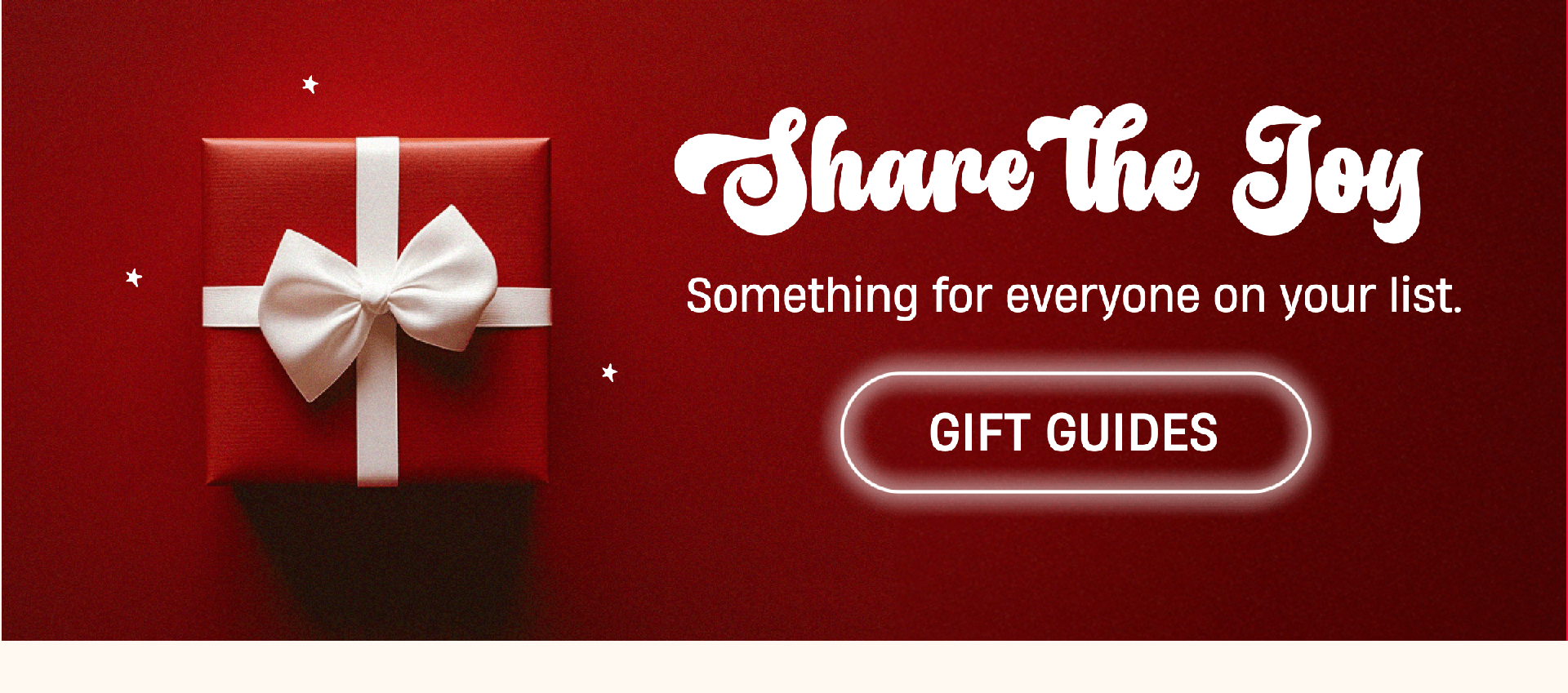 Share the Joy | Something for everyone on your list. | Gift Guides