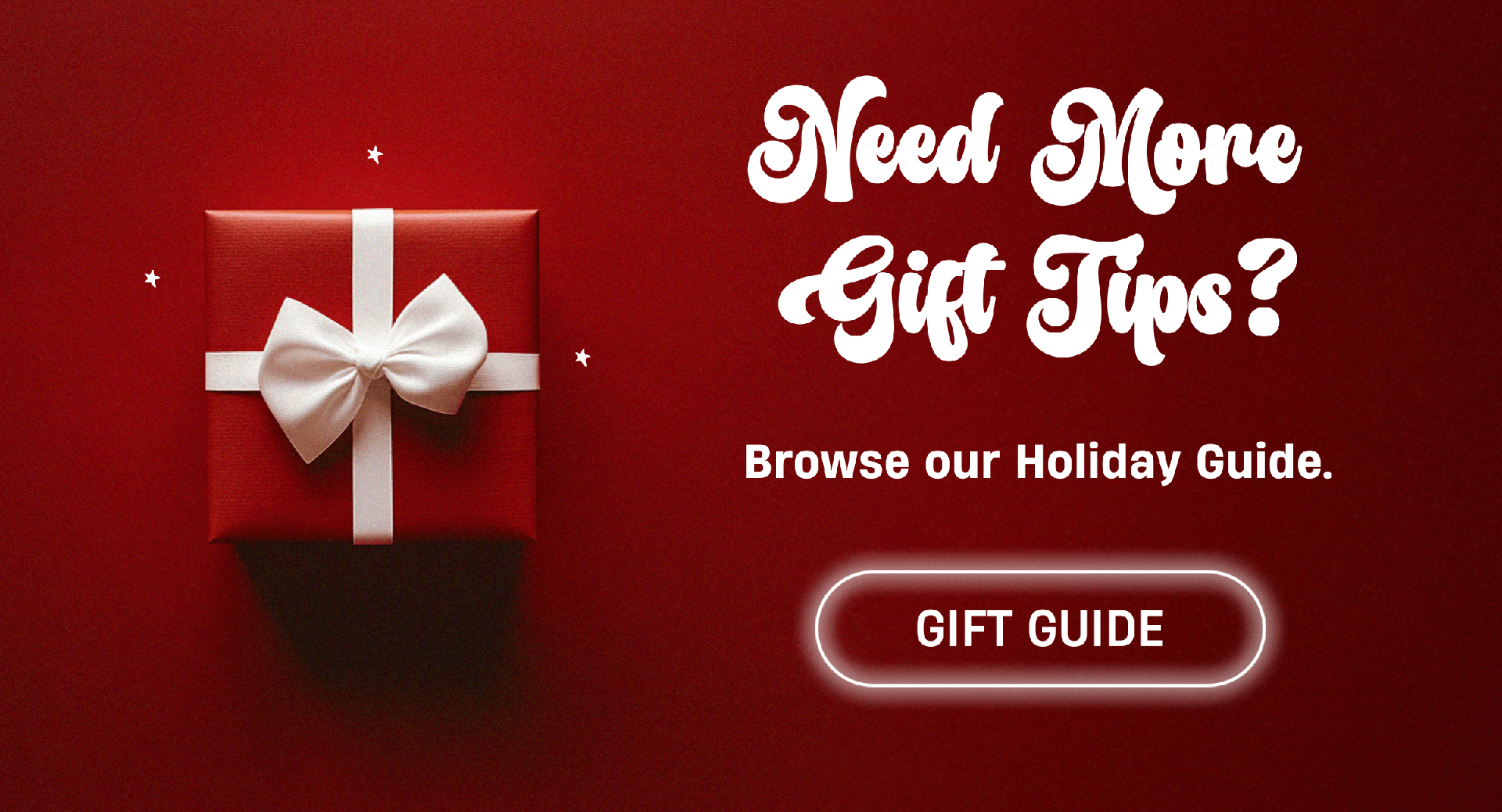 Need More Gift Tips? | Browse our Holiday Guide. | Gift Guide