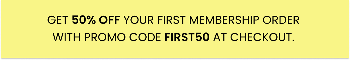 Join our membership & get 50% off your first order with code FIRST50