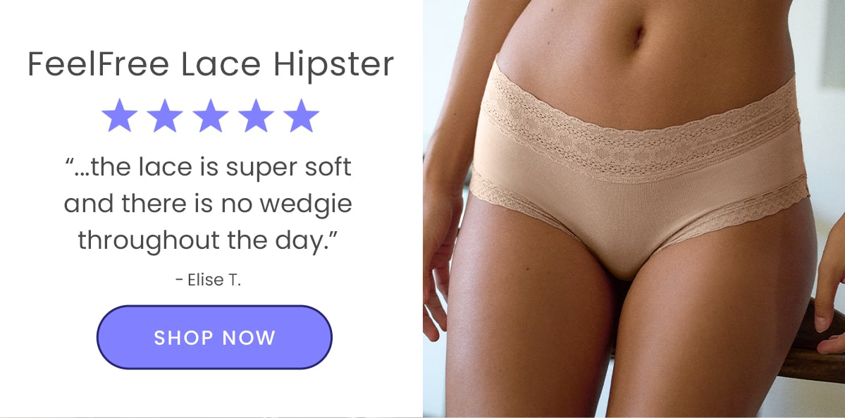 FeelFree Lace Hipster | ''the lace is super soft and there is no wedige throughout the day.'' - Elise T. | Shop now