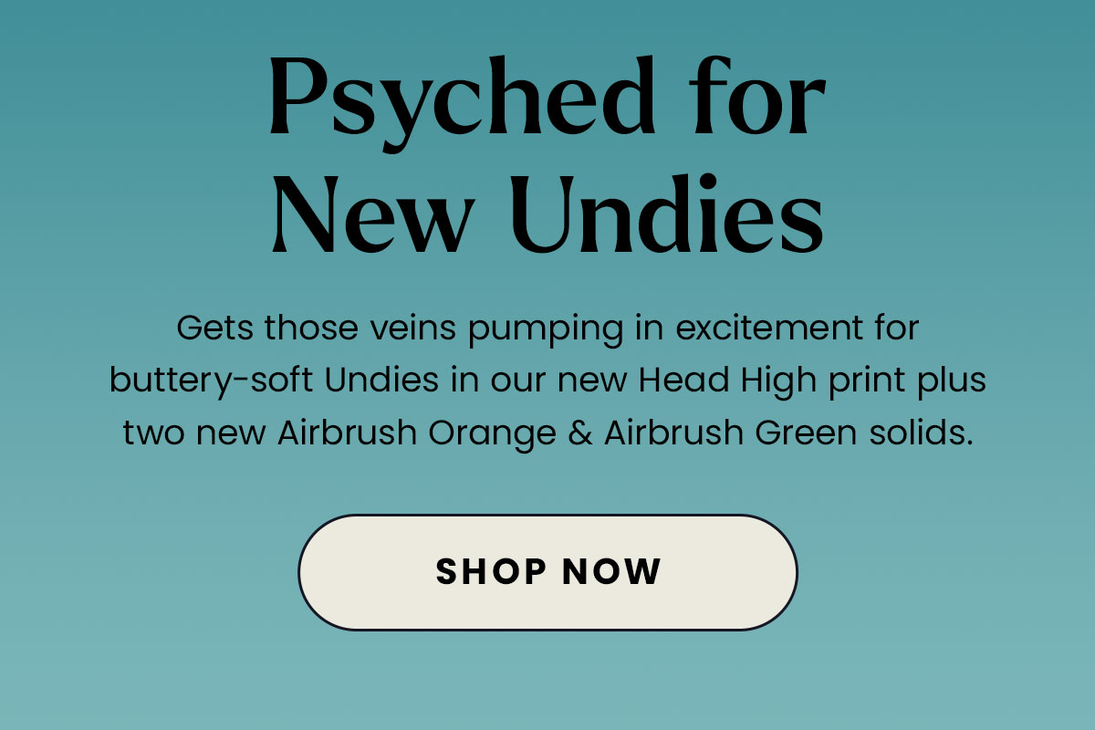 Psyched for New Undies | Get those veins pumping in excitement for buttery-soft Undies in our new Head High print plus two new Airbrush Orange & Airbrush Green solids. Shop Now