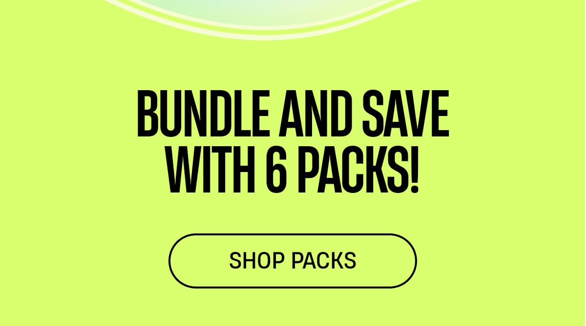 Bundle and save with 6 packs! | Shop Packs