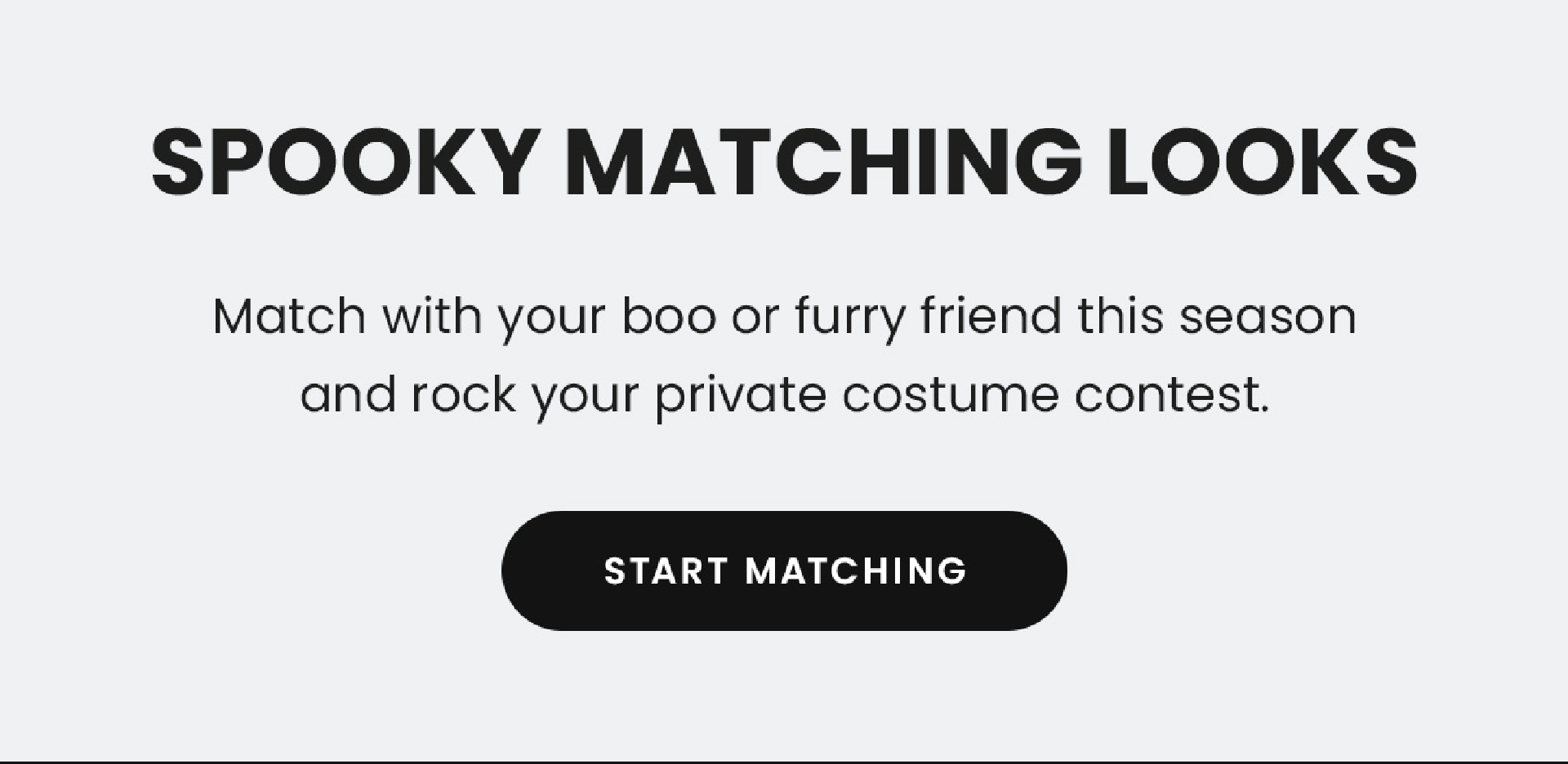 Spooky Matching Looks | Match with boo or furry friend this season and rock your private costume contest. | Start Matching