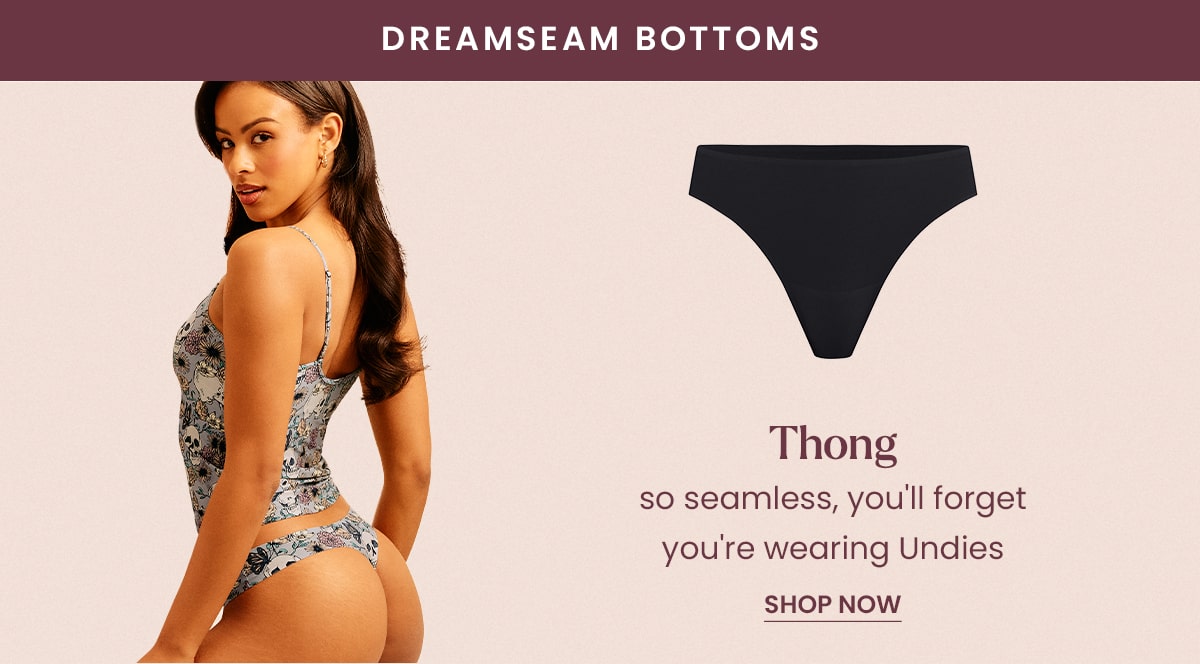 Dreamseam bottoms | Thong - So seamless, you'll forget you're wearing Undies | Shop Now