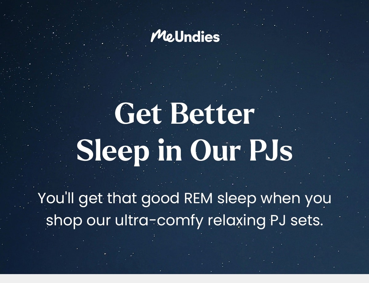 Me Undies | Get Better sleep in our PJs | You'll get that good REM sleep when you shop our ultra-comfy relaxing PJ sets.