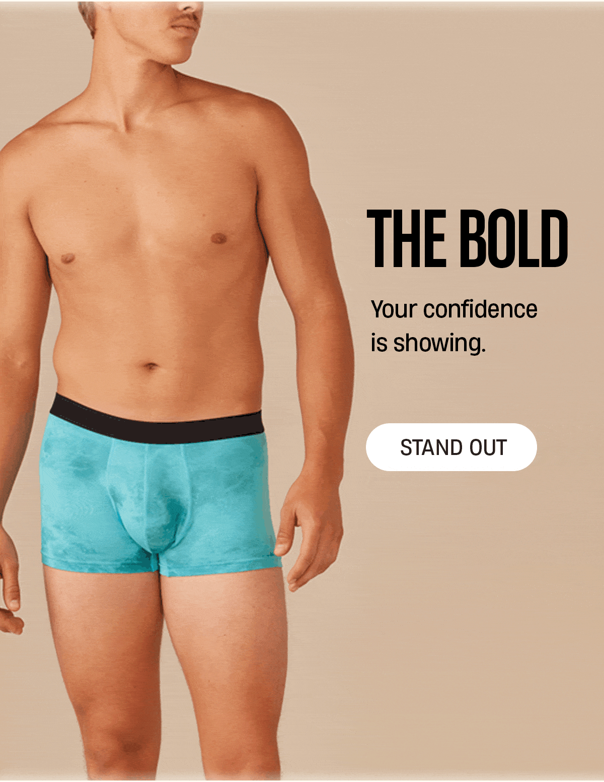 The Bold | Your confidence is showing. | Stand Out